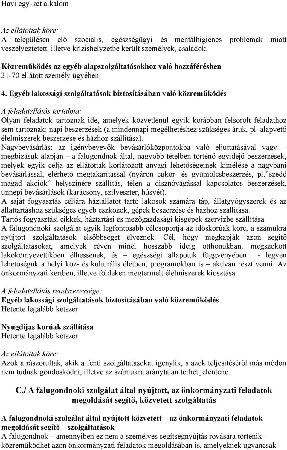 Egyéb lakossági szolgáltatások biztosításában való közreműködés A feladatellátás tartalma: Olyan feladatok tartoznak ide, amelyek közvetlenül egyik korábban felsorolt feladathoz sem tartoznak: napi