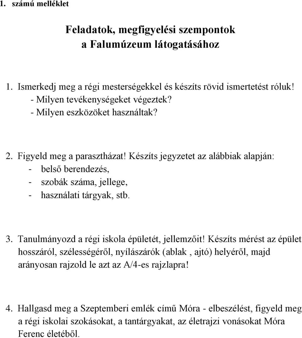 Készíts jegyzetet az alábbiak alapján: - belső berendezés, - szobák száma, jellege, - használati tárgyak, stb. 3. Tanulmányozd a régi iskola épületét, jellemzőit!