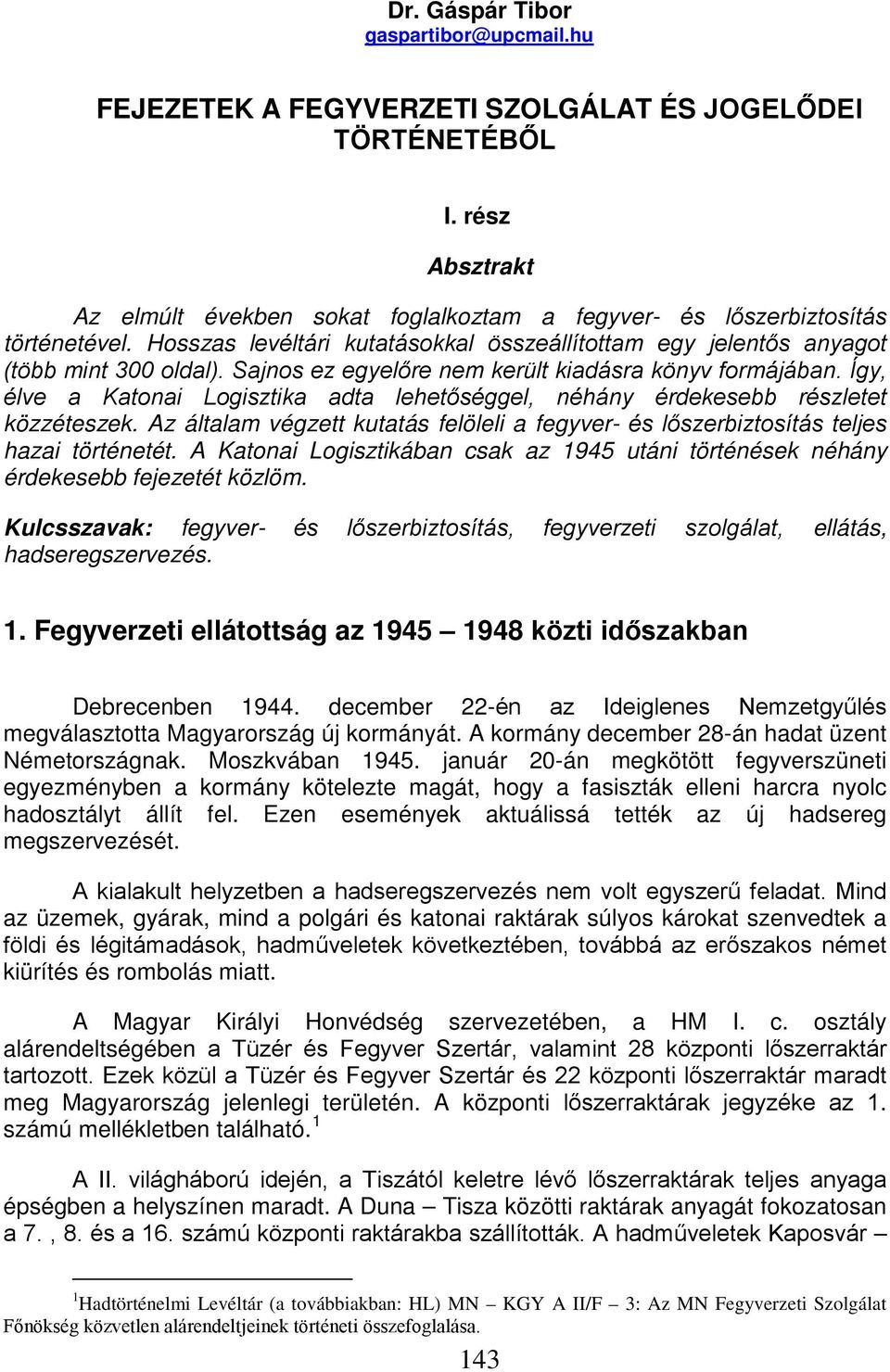 Így, élve a Katonai Logisztika adta lehetőséggel, néhány érdekesebb részletet közzéteszek. Az általam végzett kutatás felöleli a fegyver- és lőszerbiztosítás teljes hazai történetét.