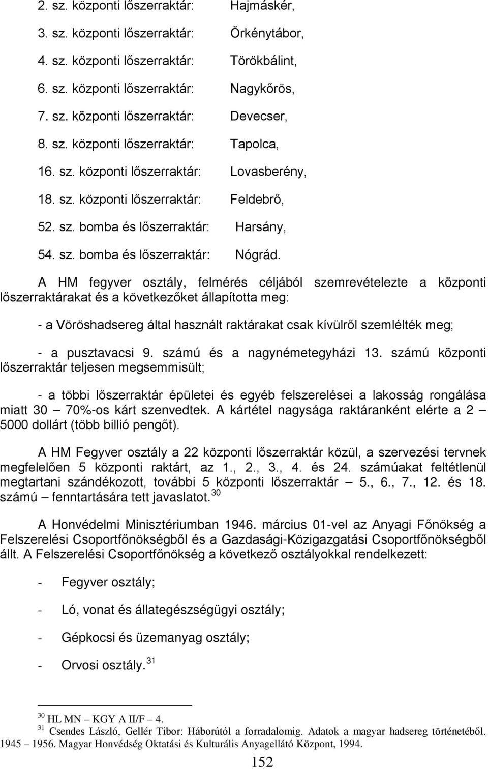 A HM fegyver osztály, felmérés céljából szemrevételezte a központi lőszerraktárakat és a következőket állapította meg: - a Vöröshadsereg által használt raktárakat csak kívülről szemlélték meg; - a