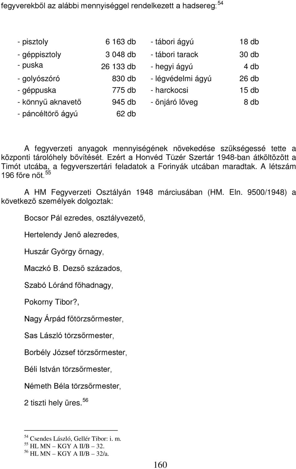 tette a központi tárolóhely bővítését. Ezért a Honvéd Tüzér Szertár 1948-ban átköltözött a Timót utcába, a fegyverszertári feladatok a Forinyák utcában maradtak. A létszám 196 főre nőt.