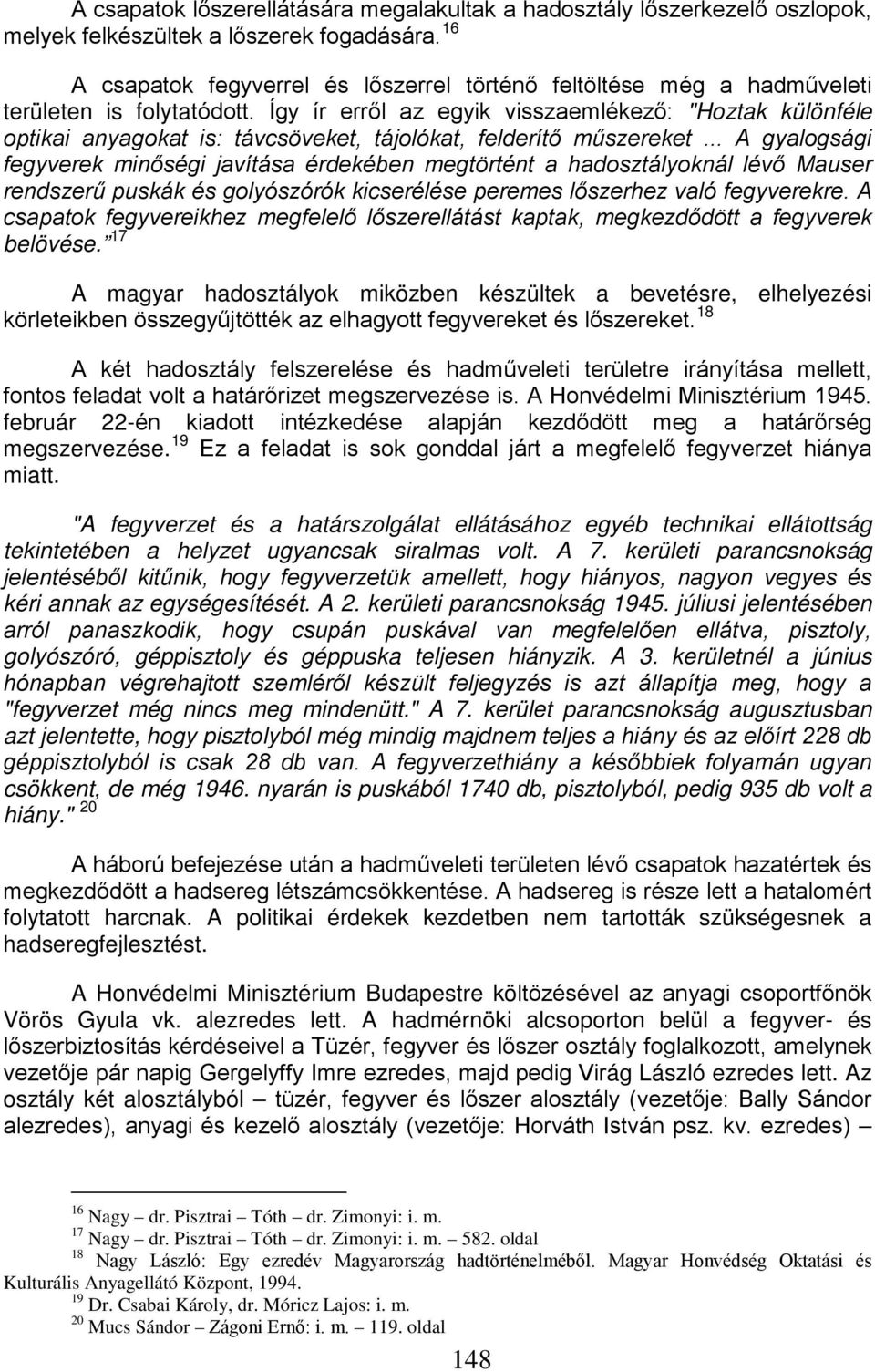 Így ír erről az egyik visszaemlékező: "Hoztak különféle optikai anyagokat is: távcsöveket, tájolókat, felderítő műszereket.