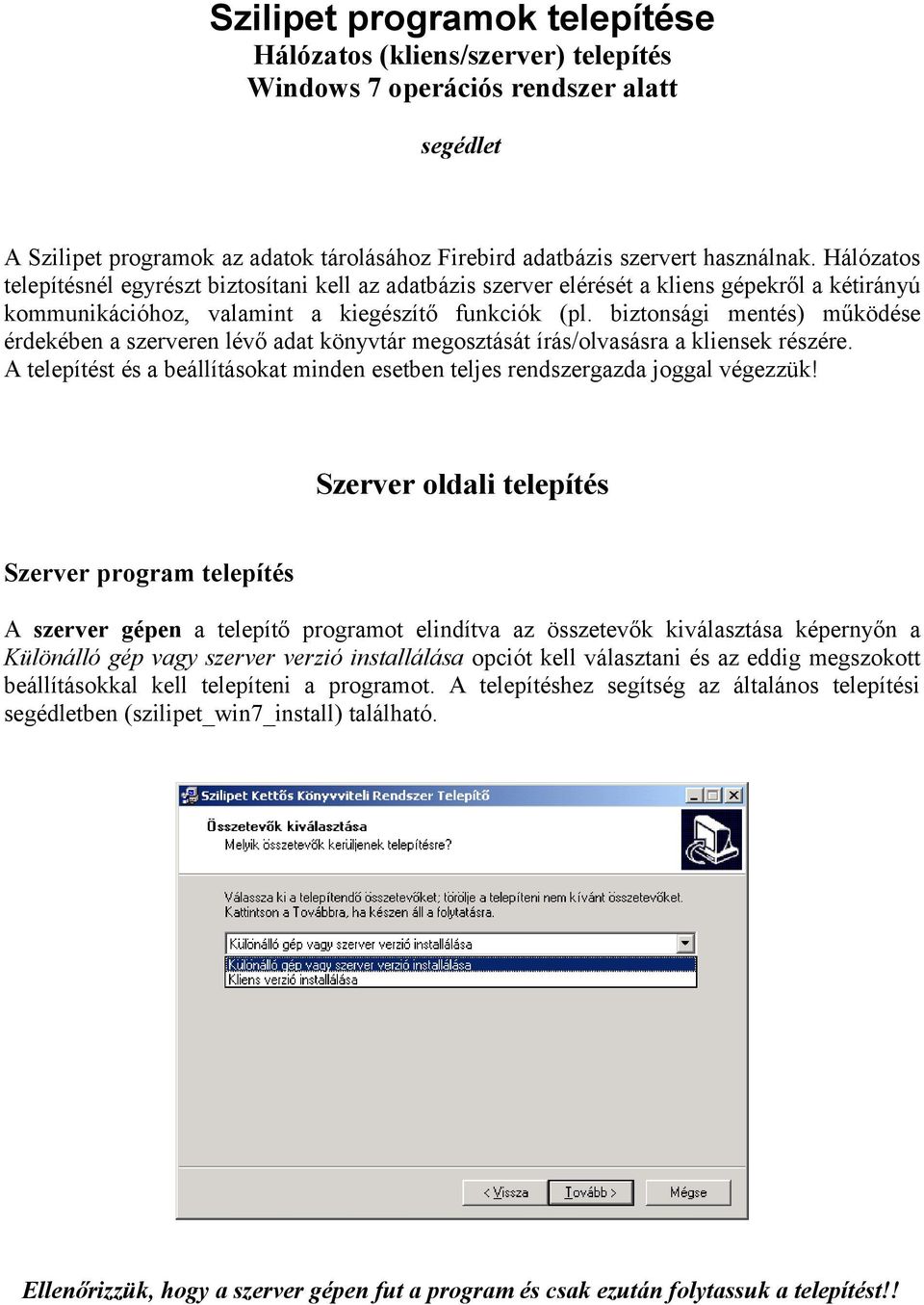 biztonsági mentés) működése érdekében a szerveren lévő adat könyvtár megosztását írás/olvasásra a kliensek részére. A telepítést és a beállításokat minden esetben teljes rendszergazda joggal végezzük!