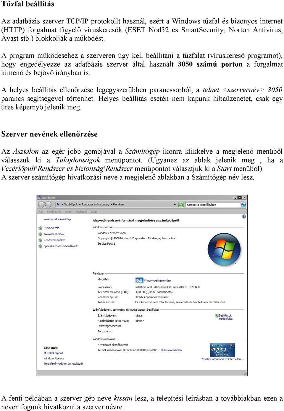 A program működéséhez a szerveren úgy kell beállítani a tűzfalat (víruskereső programot), hogy engedélyezze az adatbázis szerver által használt 3050 számú porton a forgalmat kimenő és bejövő irányban