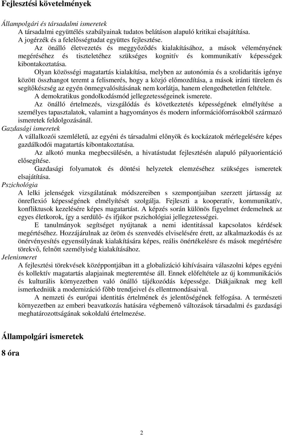 Az önálló életvezetés és meggyőződés kialakításához, a mások véleményének megéréséhez és tiszteletéhez szükséges kognitív és kommunikatív képességek kibontakoztatása.