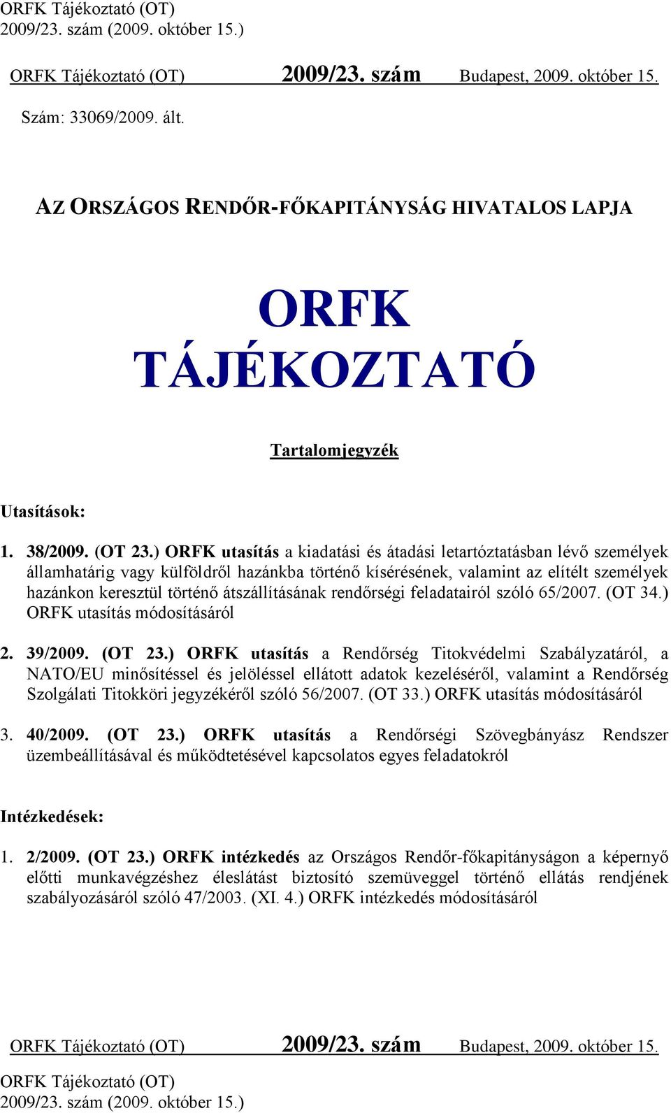 átszállításának rendőrségi feladatairól szóló 65/2007. (OT 34.) ORFK utasítás módosításáról 2. 39/2009. (OT 23.