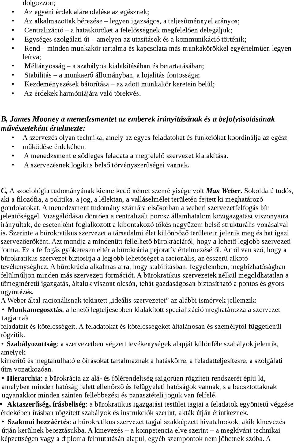 kialakításában és betartatásában; Stabilitás a munkaerő állományban, a lojalitás fontossága; Kezdeményezések bátorítása az adott munkakör keretein belül; Az érdekek harmóniájára való törekvés.