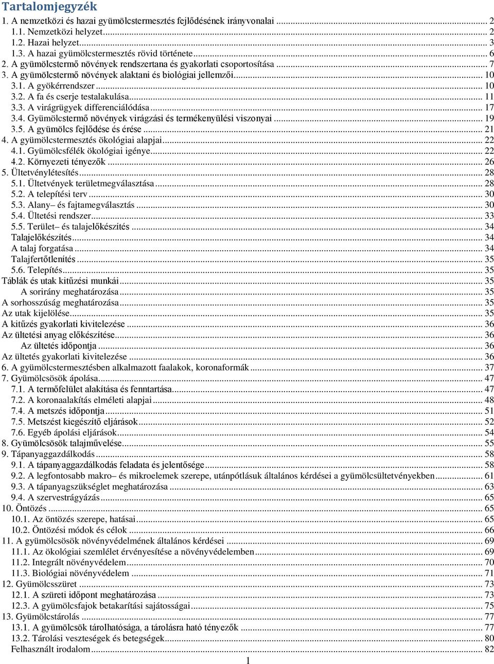 .. 11 3.3. A virágrügyek differenciálódása... 17 3.4. Gyümölcstermő növények virágzási és termékenyülési viszonyai... 19 3.5. A gyümölcs fejlődése és érése... 21 4.