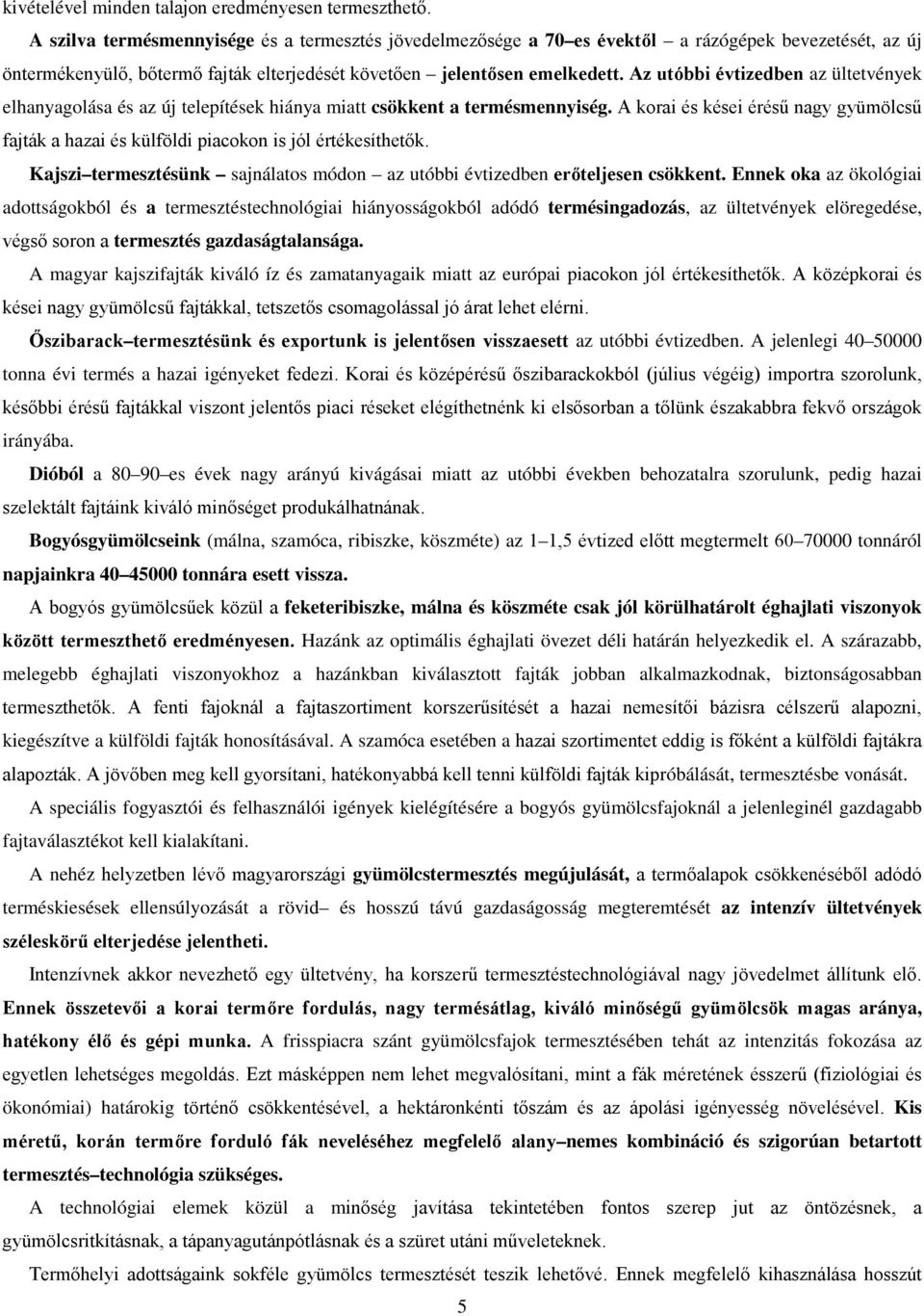 Az utóbbi évtizedben az ültetvények elhanyagolása és az új telepítések hiánya miatt csökkent a termésmennyiség.