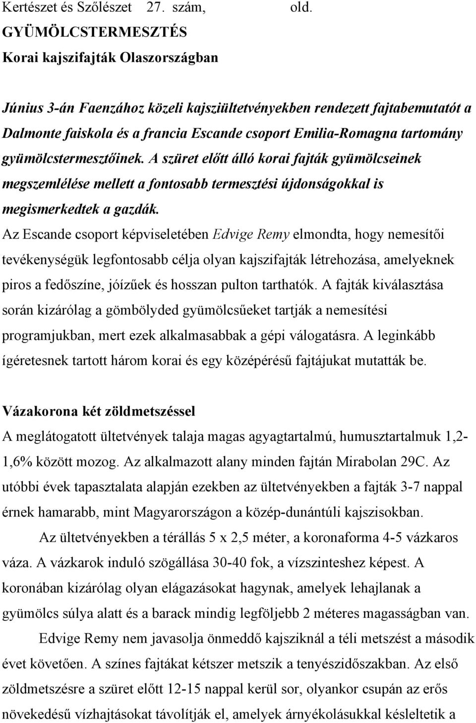 A szüret előtt álló korai fajták gyümölcseinek megszemlélése mellett a fontosabb termesztési újdonságokkal is megismerkedtek a gazdák.