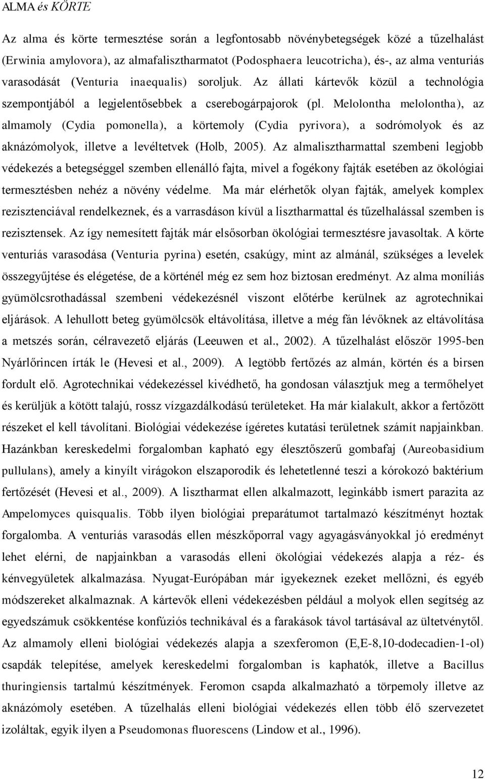 Melolontha melolontha), az almamoly (Cydia pomonella), a körtemoly (Cydia pyrivora), a sodrómolyok és az aknázómolyok, illetve a levéltetvek (Holb, 2005).