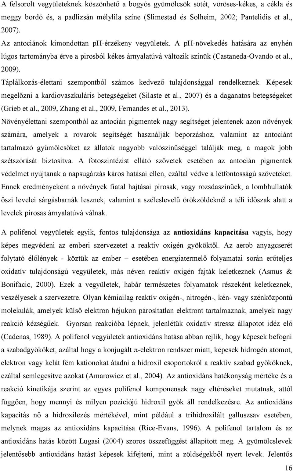 Táplálkozás-élettani szempontból számos kedvező tulajdonsággal rendelkeznek. Képesek megelőzni a kardiovaszkuláris betegségeket (Silaste et al., 2007) és a daganatos betegségeket (Grieb et al.