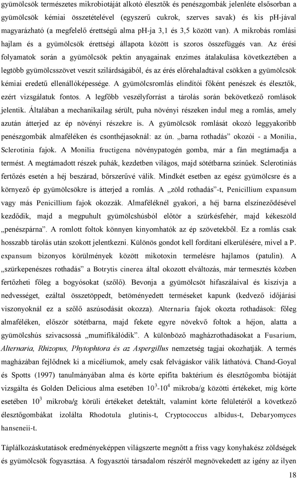 Az érési folyamatok során a gyümölcsök pektin anyagainak enzimes átalakulása következtében a legtöbb gyümölcsszövet veszít szilárdságából, és az érés előrehaladtával csökken a gyümölcsök kémiai