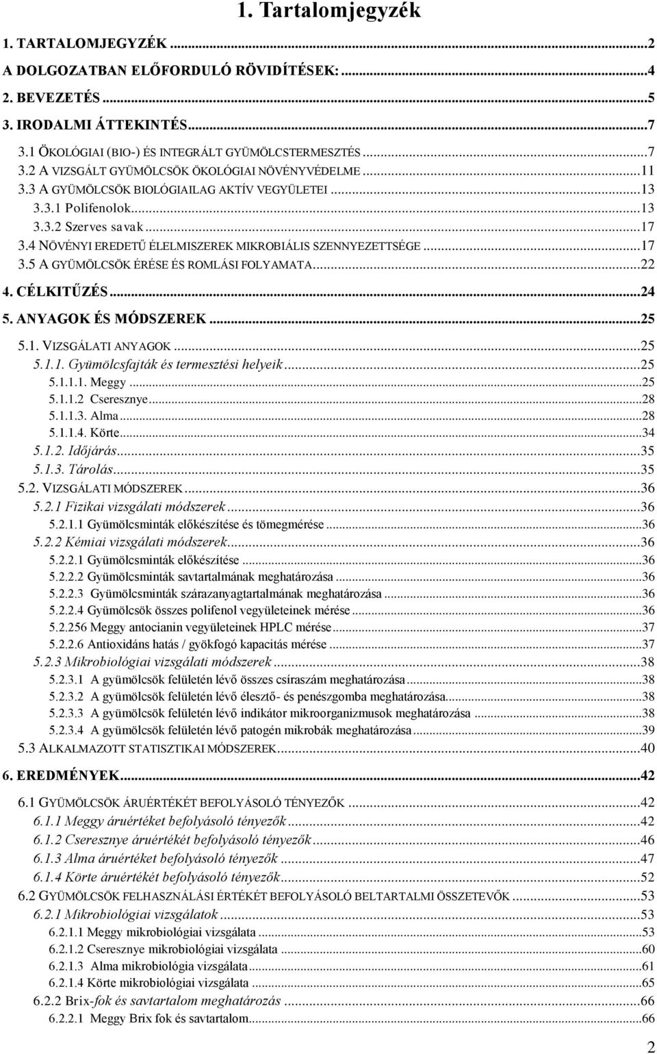 .. 22 4. CÉLKITŰZÉS... 24 5. ANYAGOK ÉS MÓDSZEREK... 25 5.1. VIZSGÁLATI ANYAGOK... 25 5.1.1. Gyümölcsfajták és termesztési helyeik... 25 5.1.1.1. Meggy... 25 5.1.1.2 Cseresznye... 28 5.1.1.3. Alma.