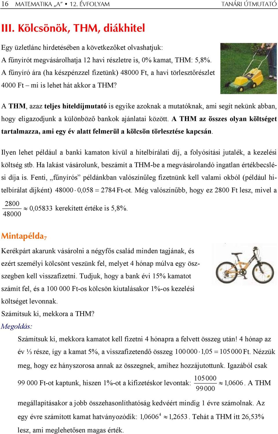 A THM, azaz teljes hiteldíjmutató is egyike azokak a mutatókak, ami segít ekük abba, hogy eligazodjuk a külöböző bakok ajálatai között.