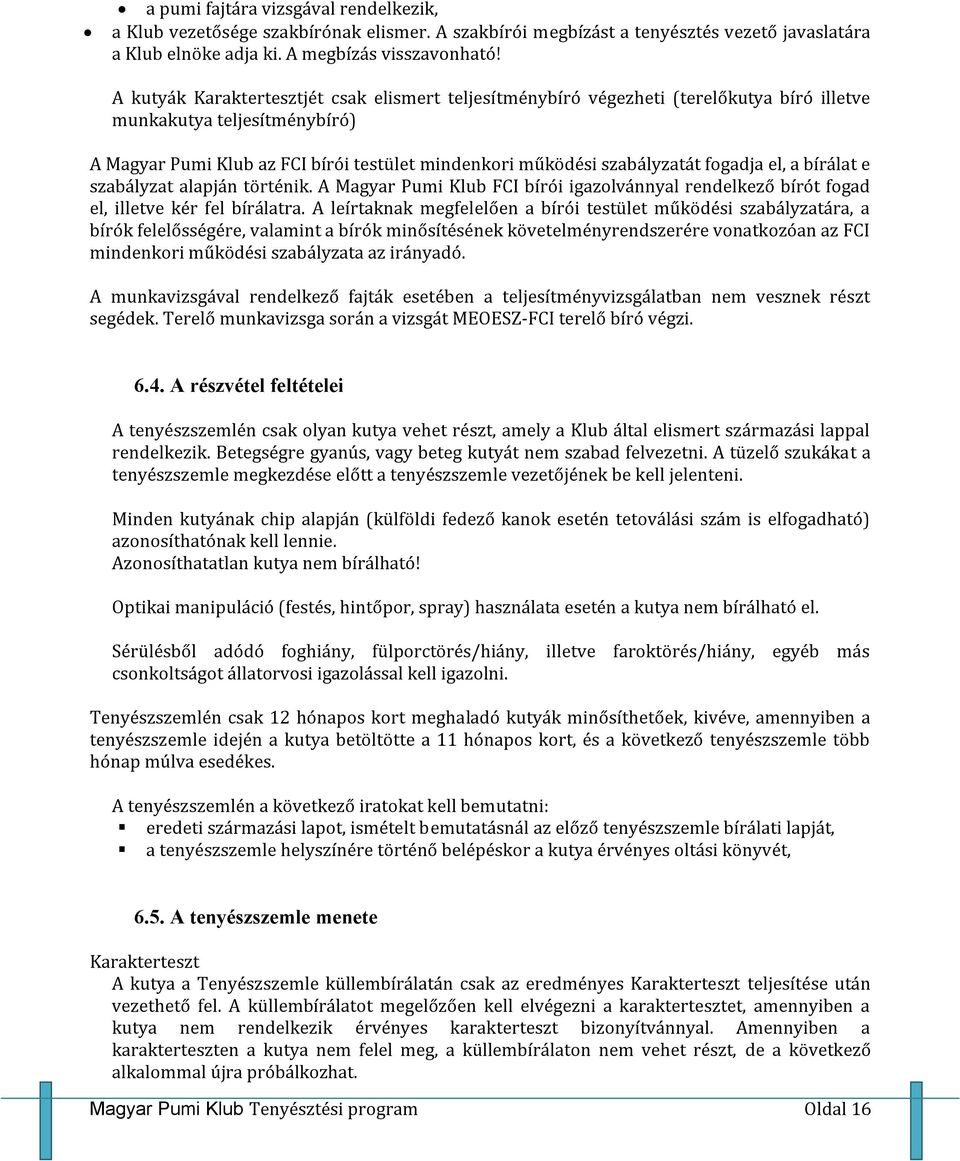 fogadja el, a bírálat e szabályzat alapján történik. A Magyar Pumi Klub FCI bírói igazolvánnyal rendelkező bírót fogad el, illetve kér fel bírálatra.
