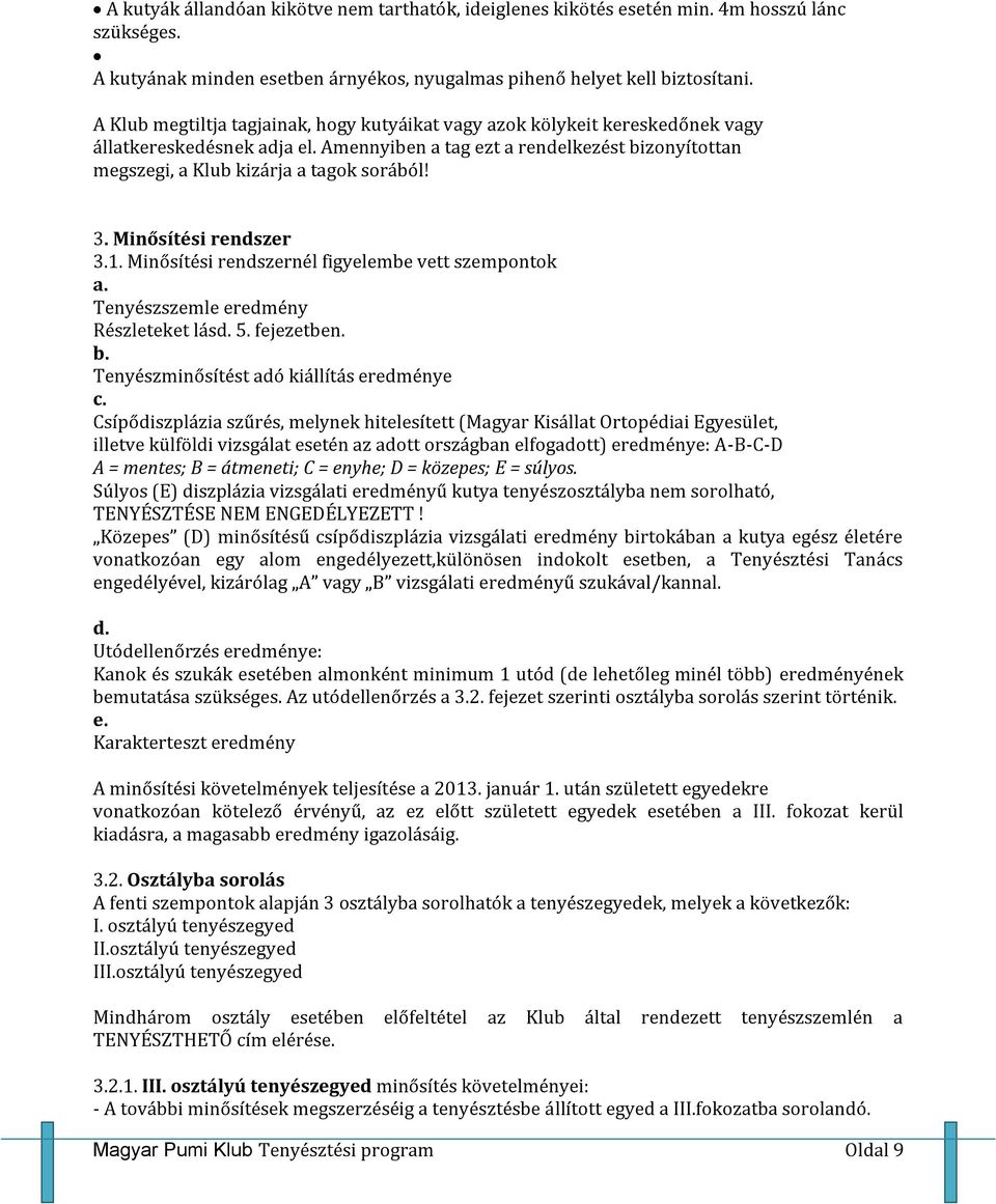 3. Minősítési rendszer 3.1. Minősítési rendszernél figyelembe vett szempontok a. Tenyészszemle eredmény Részleteket lásd. 5. fejezetben. b. Tenyészminősítést adó kiállítás eredménye c.