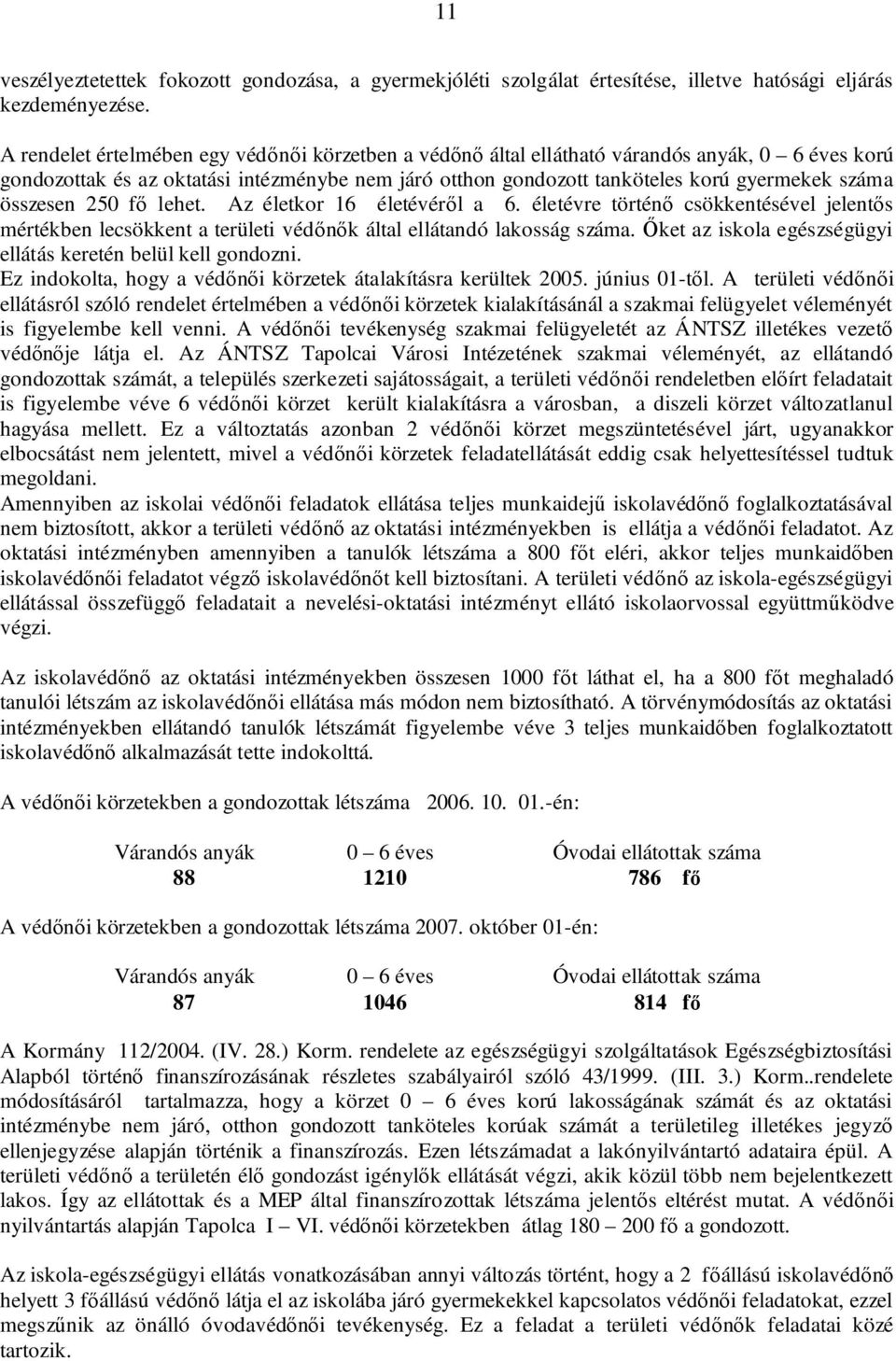 összesen 250 fő lehet. Az életkor 16 életévéről a 6. életévre történő csökkentésével jelentős mértékben lecsökkent a területi védőnők által ellátandó lakosság száma.