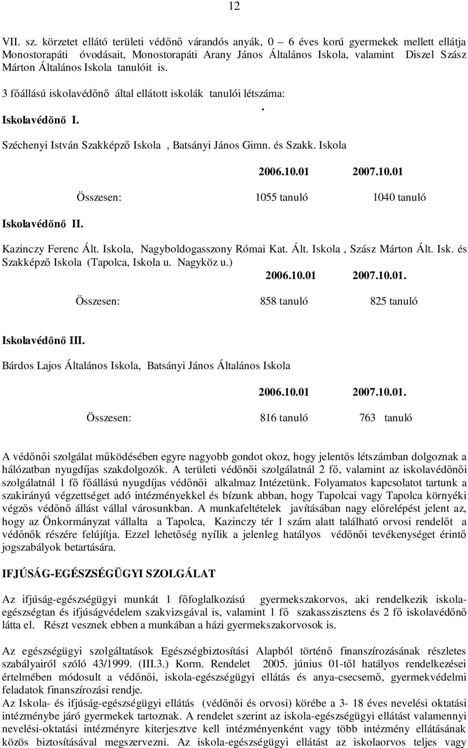 Iskola tanulóit is. 3 főállású iskolavédőnő által ellátott iskolák tanulói létszáma:. Iskolavédőnő I. Széchenyi István Szakképző Iskola, Batsányi János Gimn. és Szakk. Iskola Iskolavédőnő II. 2006.10.