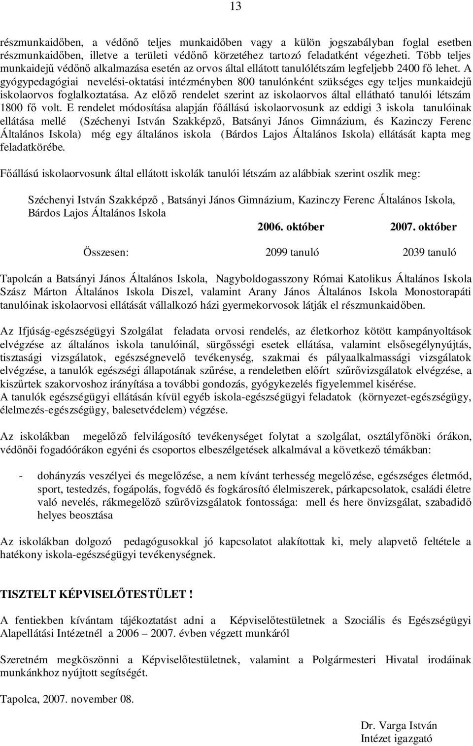 A gyógypedagógiai nevelési-oktatási intézményben 800 tanulónként szükséges egy teljes munkaidejű iskolaorvos foglalkoztatása.