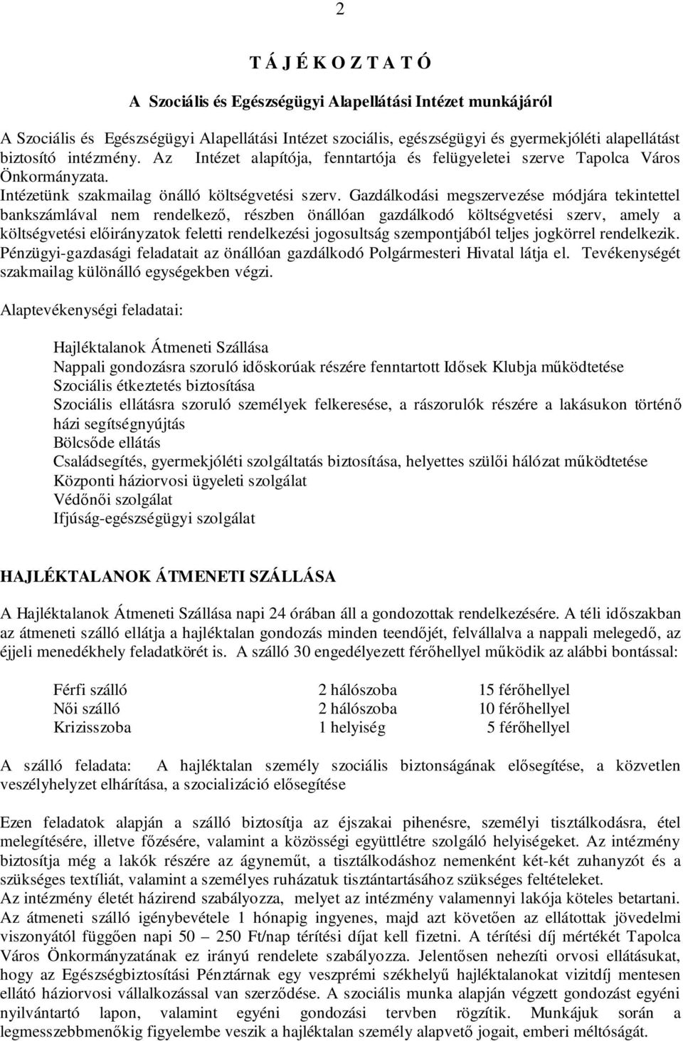 Gazdálkodási megszervezése módjára tekintettel bankszámlával nem rendelkező, részben önállóan gazdálkodó költségvetési szerv, amely a költségvetési előirányzatok feletti rendelkezési jogosultság