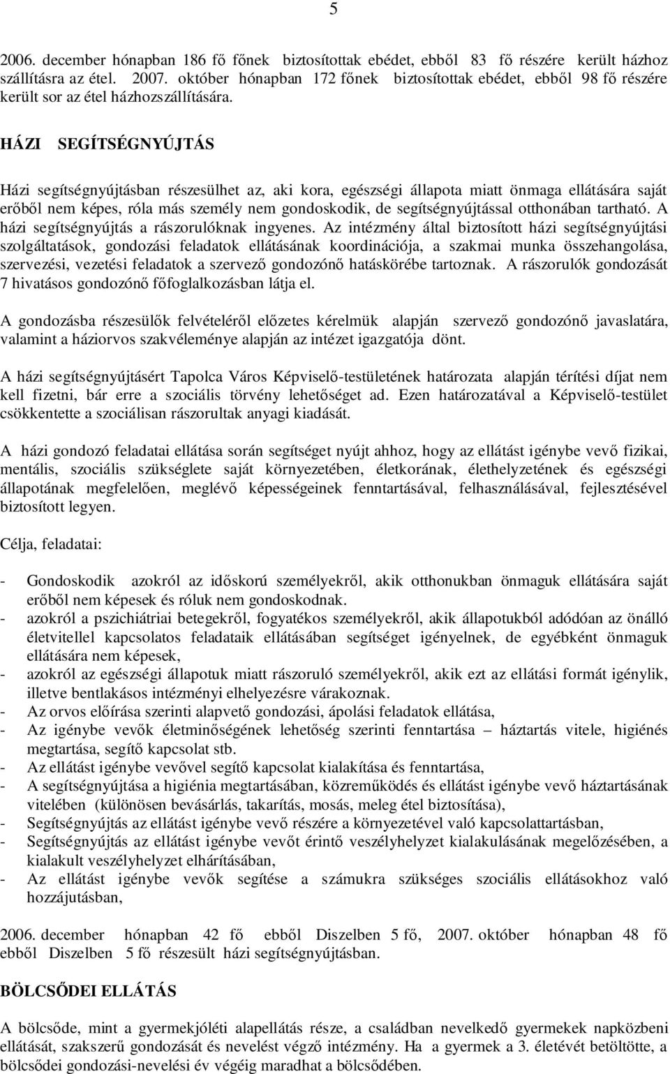 HÁZI SEGÍTSÉGNYÚJTÁS Házi segítségnyújtásban részesülhet az, aki kora, egészségi állapota miatt önmaga ellátására saját erőből nem képes, róla más személy nem gondoskodik, de segítségnyújtással