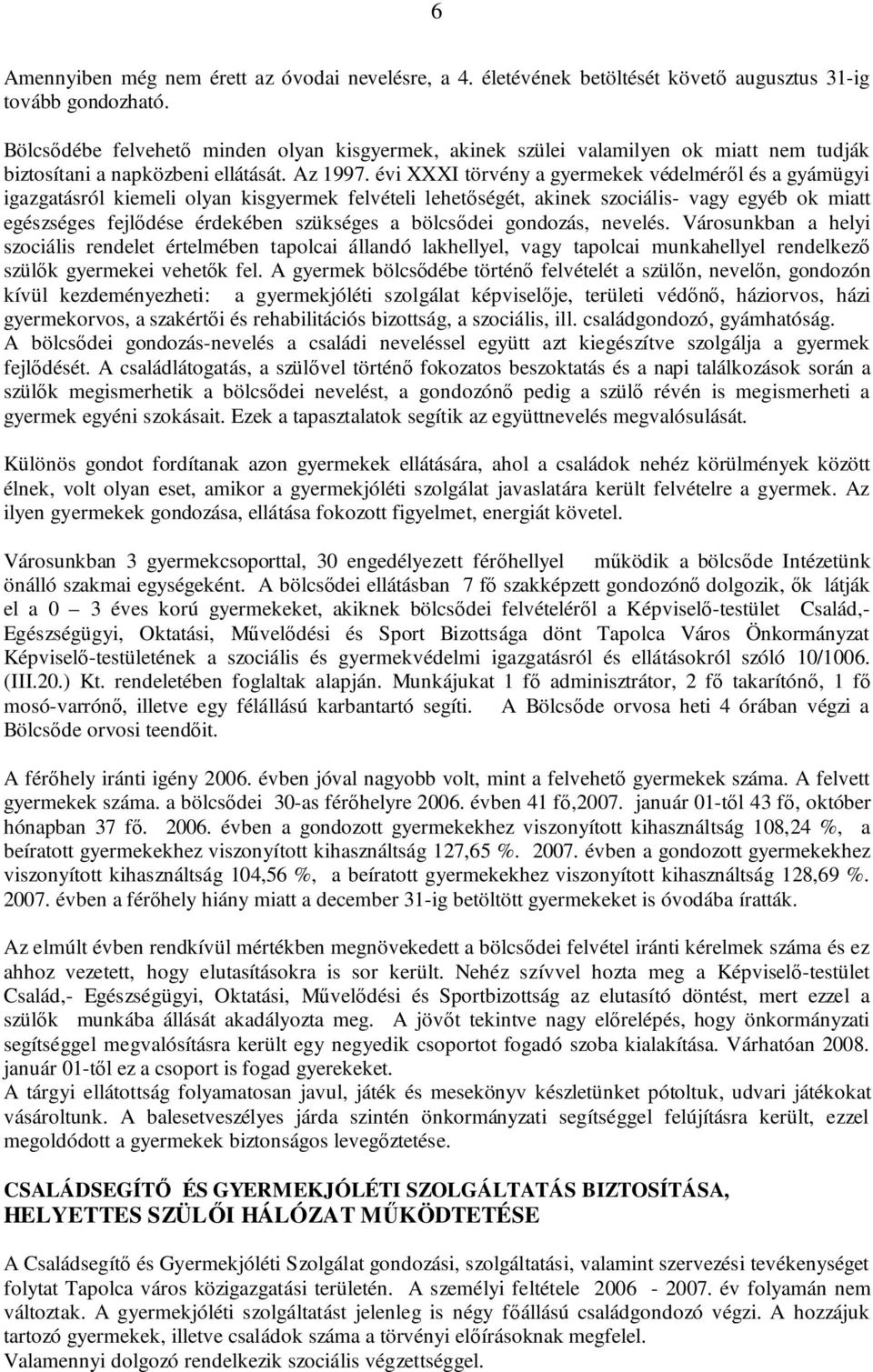 évi XXXI törvény a gyermekek védelméről és a gyámügyi igazgatásról kiemeli olyan kisgyermek felvételi lehetőségét, akinek szociális- vagy egyéb ok miatt egészséges fejlődése érdekében szükséges a