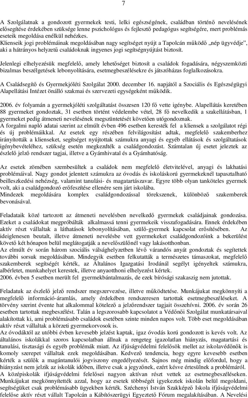 Klienseik jogi problémáinak megoldásában nagy segítséget nyújt a Tapolcán működő nép ügyvédje, aki a hátrányos helyzetű családoknak ingyenes jogi segítségnyújtást biztosít.