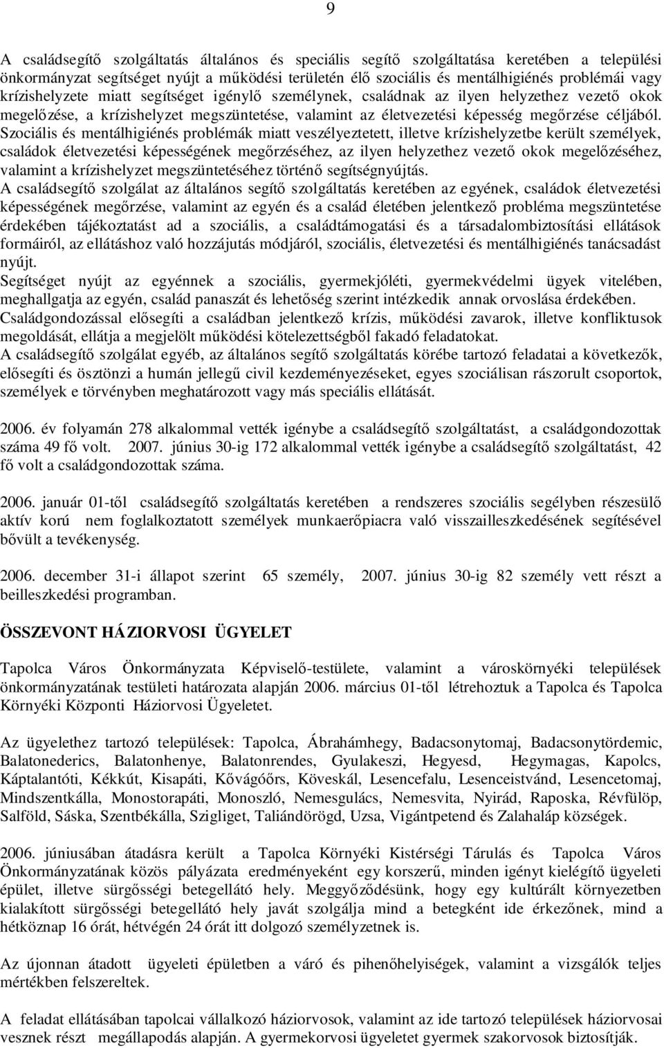 Szociális és mentálhigiénés problémák miatt veszélyeztetett, illetve krízishelyzetbe került személyek, családok életvezetési képességének megőrzéséhez, az ilyen helyzethez vezető okok megelőzéséhez,