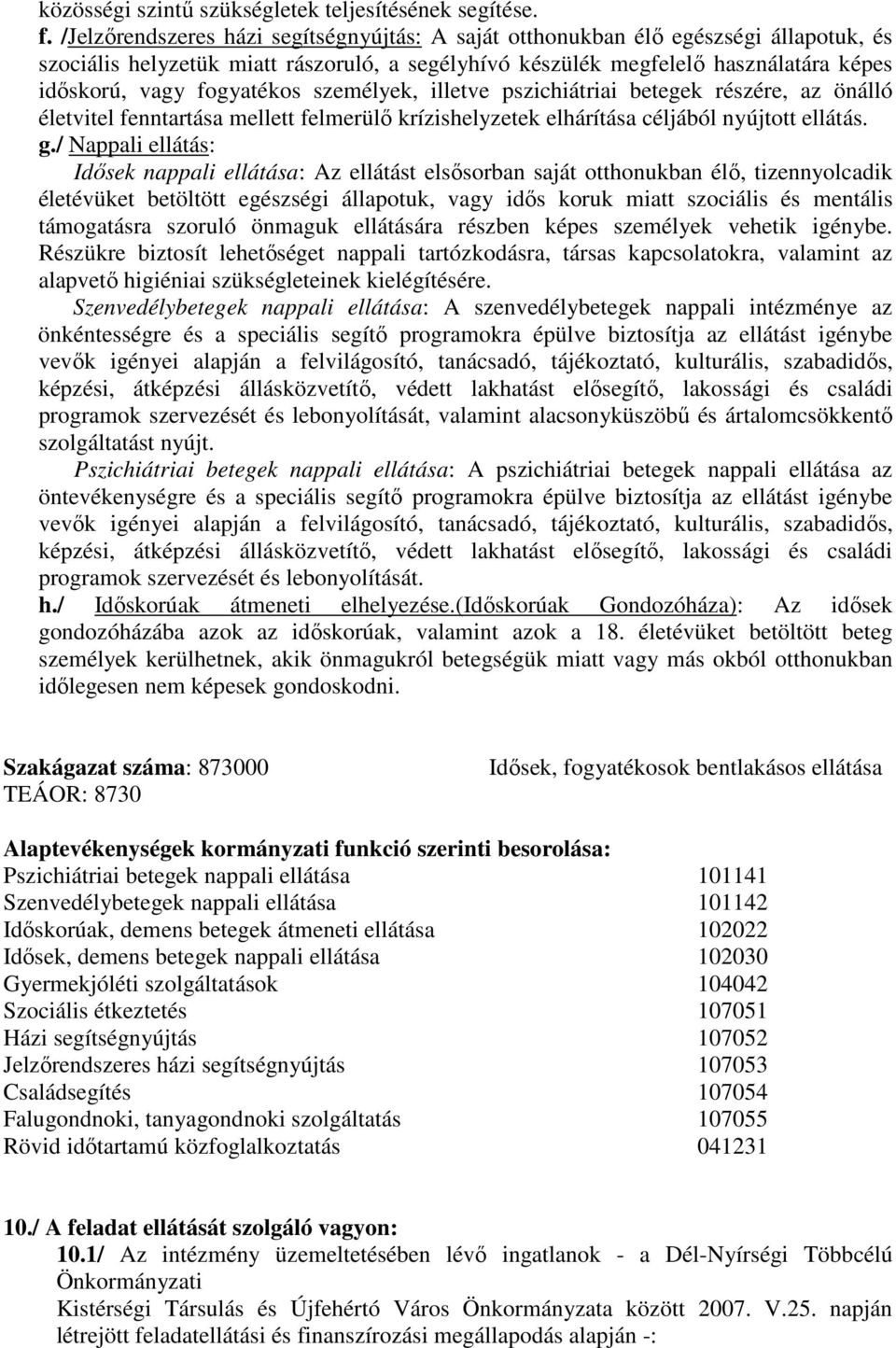 fogyatékos személyek, illetve pszichiátriai betegek részére, az önálló életvitel fenntartása mellett felmerülő krízishelyzetek elhárítása céljából nyújtott ellátás. g.