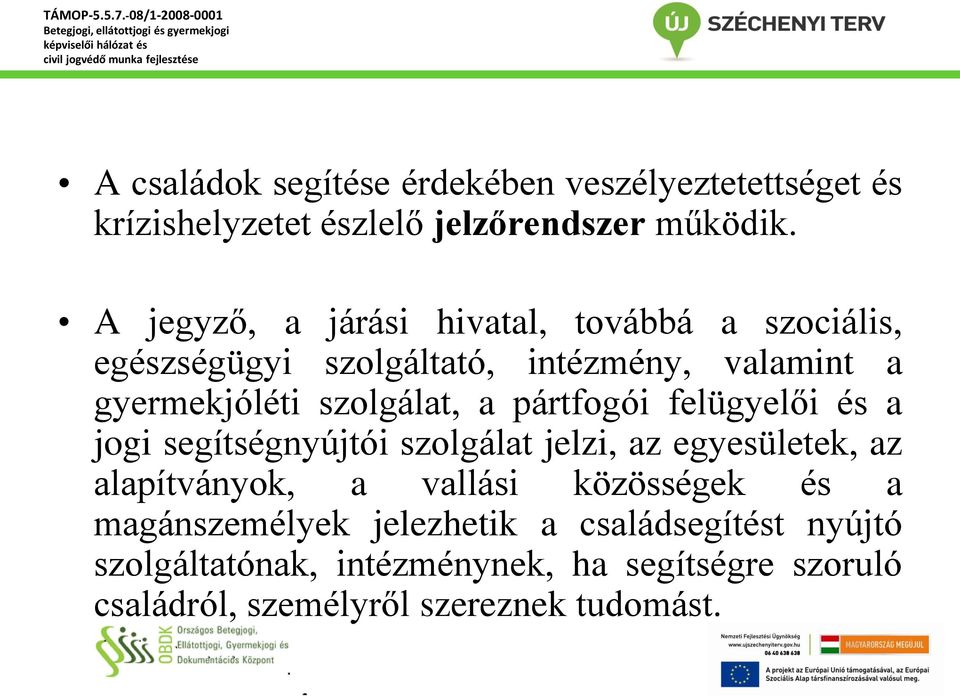 a pártfogói felügyelői és a jogi segítségnyújtói szolgálat jelzi, az egyesületek, az alapítványok, a vallási közösségek és