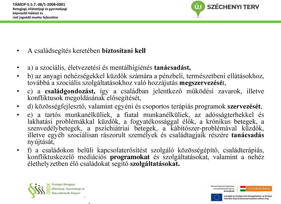 valamint egyéni és csoportos terápiás programok szervezését, e) a tartós munkanélküliek, a fiatal munkanélküliek, az adósságterhekkel és lakhatási problémákkal küzdők, a fogyatékossággal élők, a