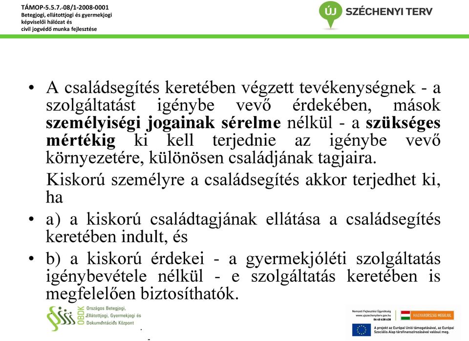 Kiskorú személyre a családsegítés akkor terjedhet ki, ha a) a kiskorú családtagjának ellátása a családsegítés keretében