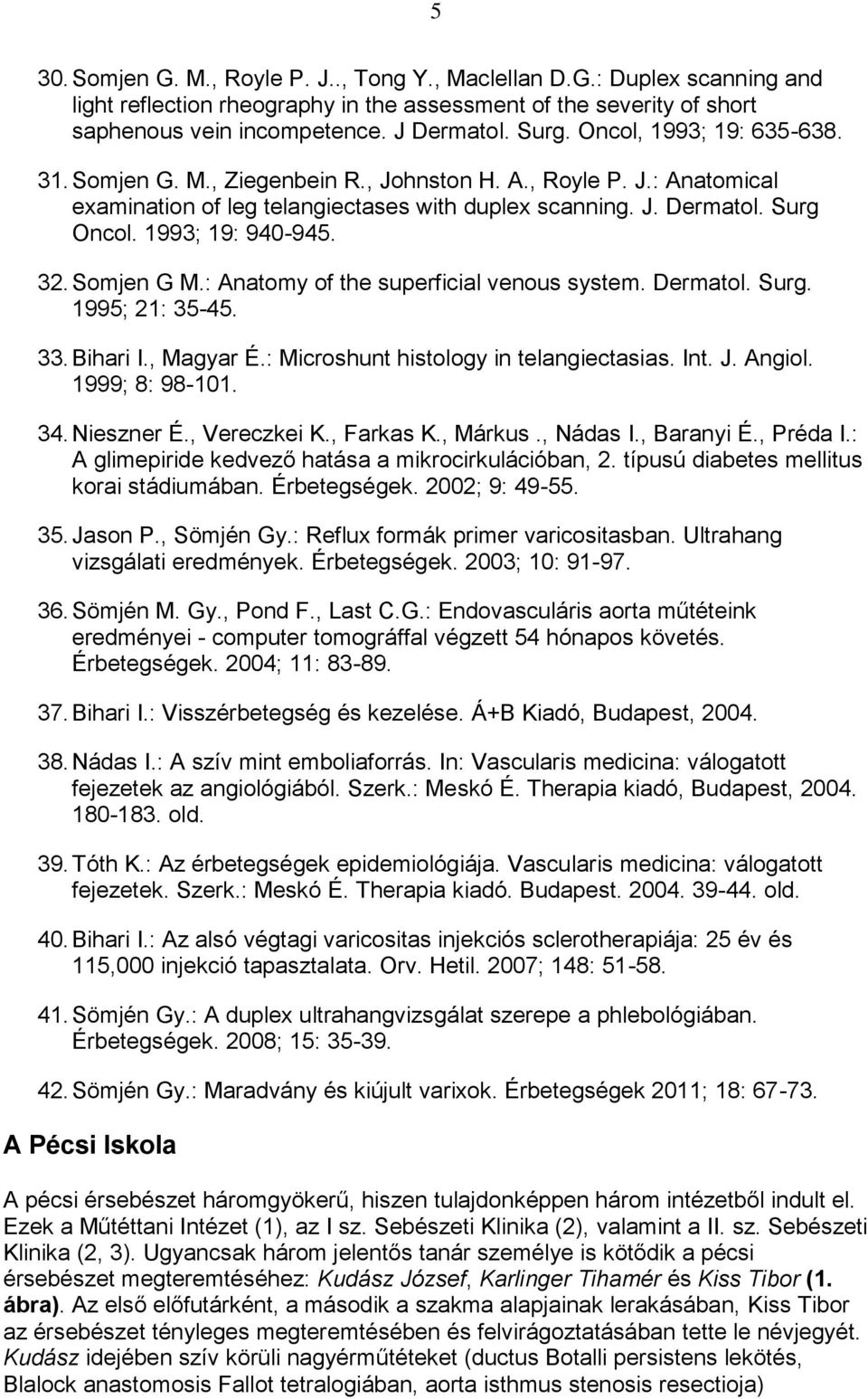 32. Somjen G M.: Anatomy of the superficial venous system. Dermatol. Surg. 1995; 21: 35-45. 33. Bihari I., Magyar É.: Microshunt histology in telangiectasias. Int. J. Angiol. 1999; 8: 98-101. 34.