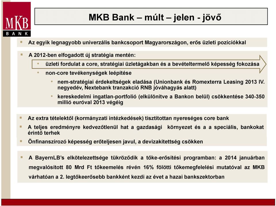 negyedév, Nextebank tranzakció RNB jóváhagyás alatt) kereskedelmi ingatlan-portfolió (elkülönítve a Bankon belül) csökkentése 340-350 millió euróval 2013 végéig Az extra tételektől (kormányzati