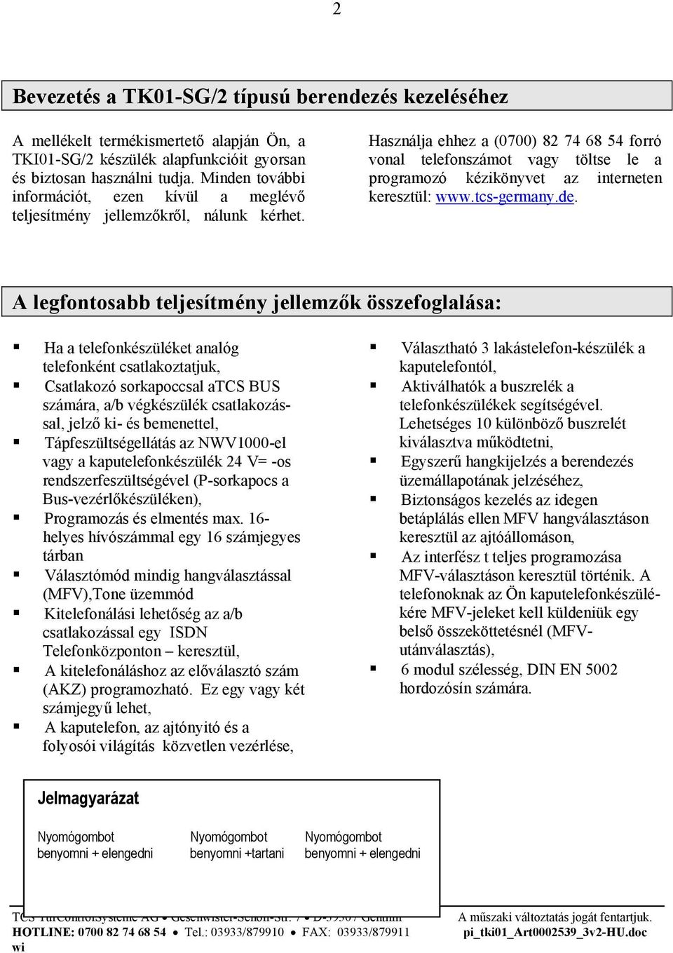 Használja ehhez a (0700) 82 74 68 54 forró vonal telefonszámot vagy töltse le a programozó kézikönyvet az interneten keresztül: www.tcs-germany.de.