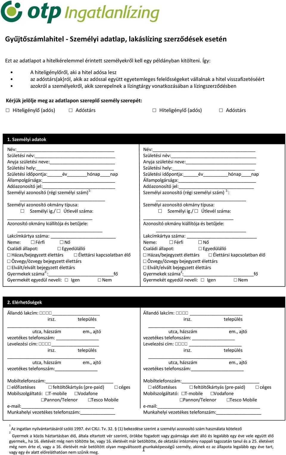 lízingtárgy vonatkozásában a lízingszerződésben Kérjük jelölje meg az adatlapon szereplő személy szerepét: Hiteligénylő (adós) Adóstárs Hiteligénylő (adós) Adóstárs 1.