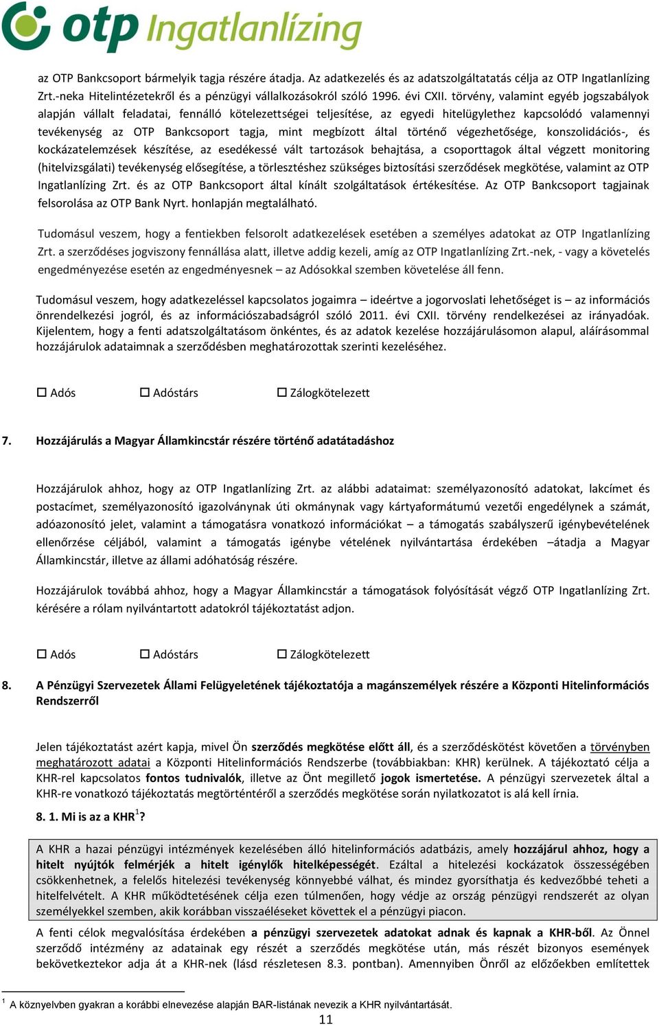 megbízott által történő végezhetősége, konszolidációs-, és kockázatelemzések készítése, az esedékessé vált tartozások behajtása, a csoporttagok által végzett monitoring (hitelvizsgálati) tevékenység