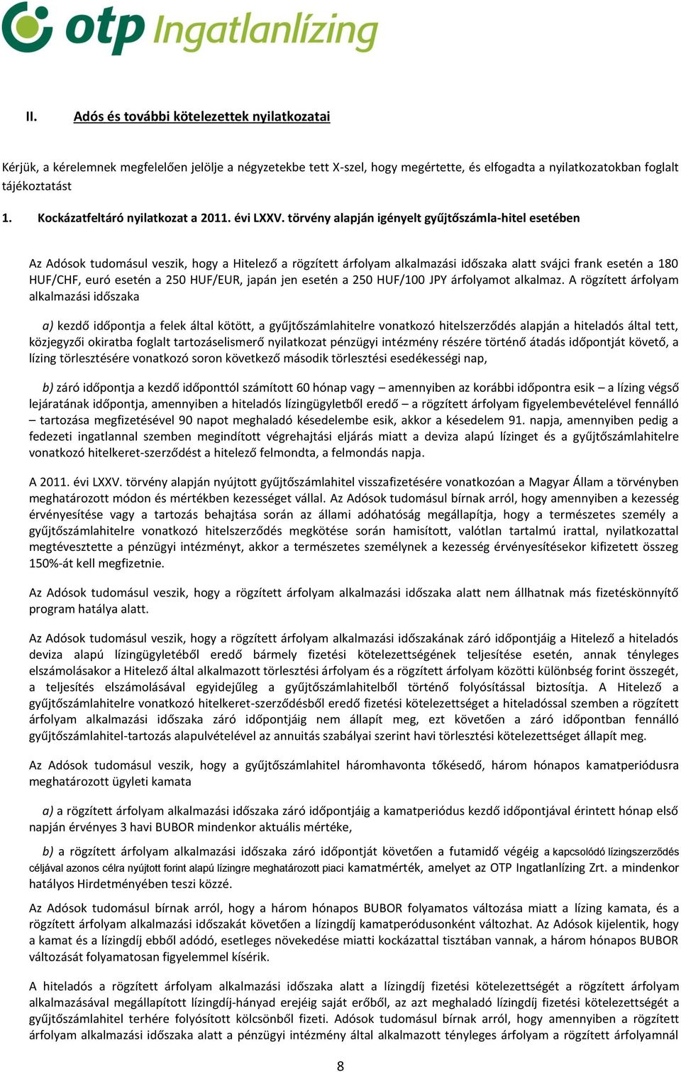 törvény alapján igényelt gyűjtőszámla-hitel esetében Az Adósok tudomásul veszik, hogy a Hitelező a rögzített árfolyam alkalmazási időszaka alatt svájci frank esetén a 180 HUF/CHF, euró esetén a 250