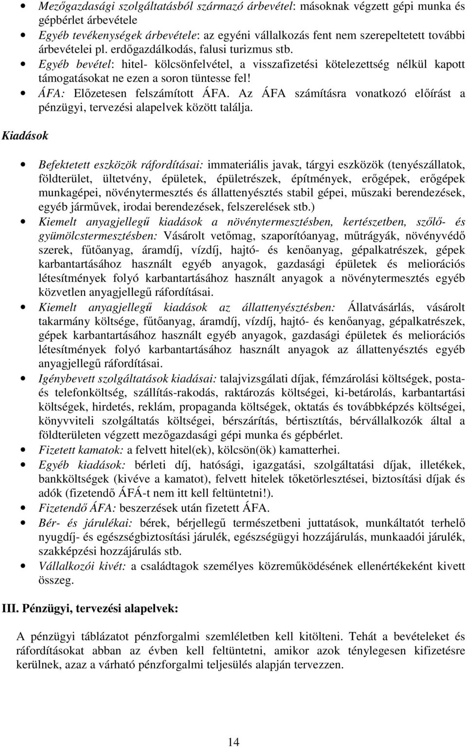 ÁFA: Elızetesen felszámított ÁFA. Az ÁFA számításra vonatkozó elıírást a pénzügyi, tervezési alapelvek között találja.