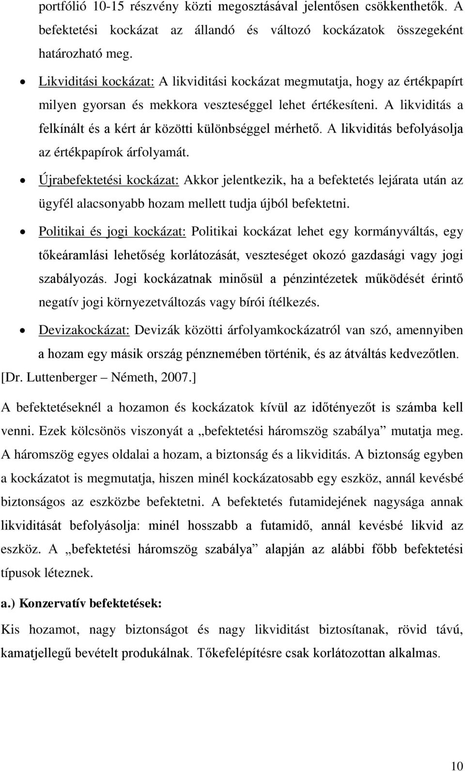 A likviditás a felkínált és a kért ár közötti különbséggel mérhető. A likviditás befolyásolja az értékpapírok árfolyamát.
