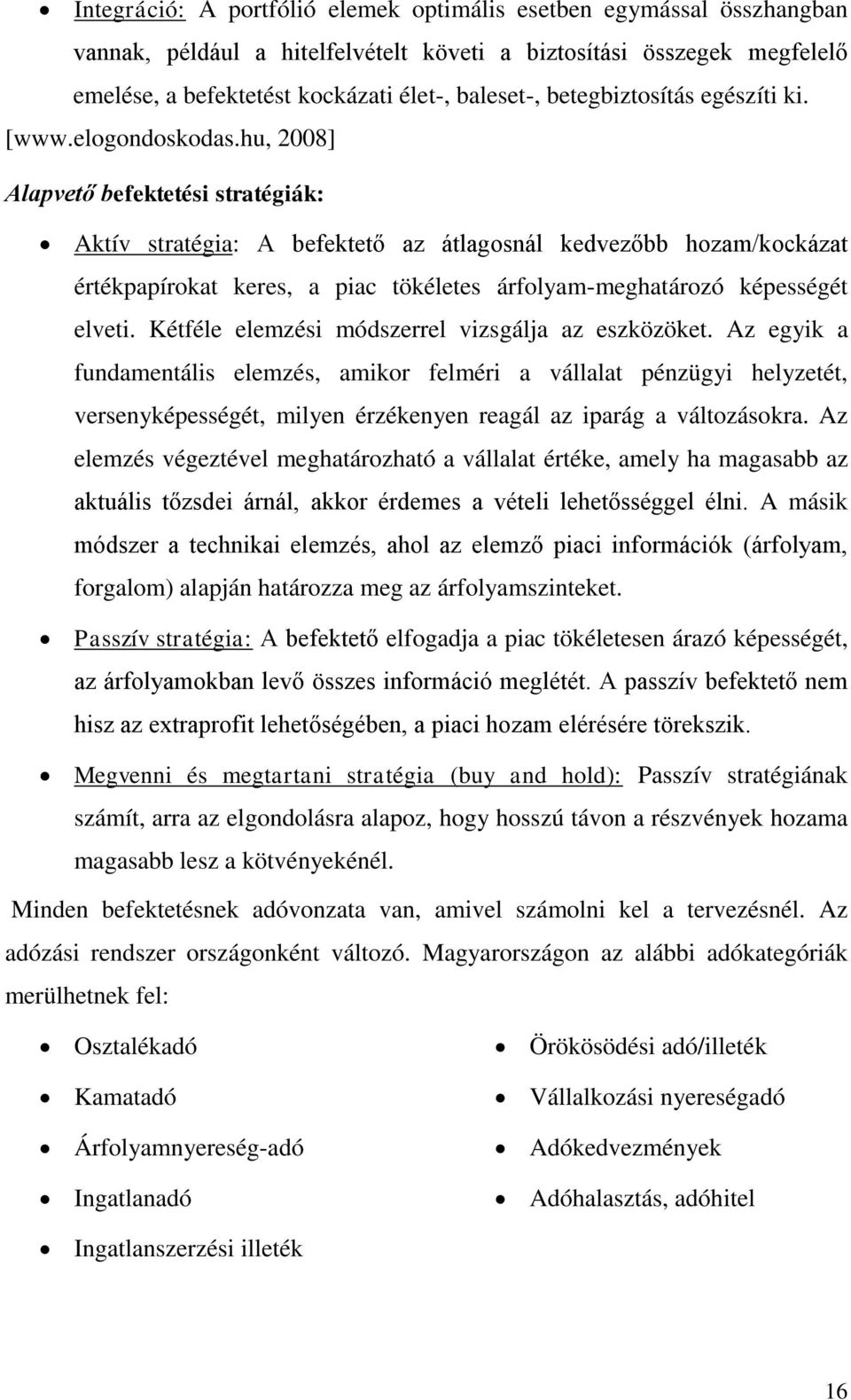 hu, 2008] Alapvető befektetési stratégiák: Aktív stratégia: A befektető az átlagosnál kedvezőbb hozam/kockázat értékpapírokat keres, a piac tökéletes árfolyam-meghatározó képességét elveti.