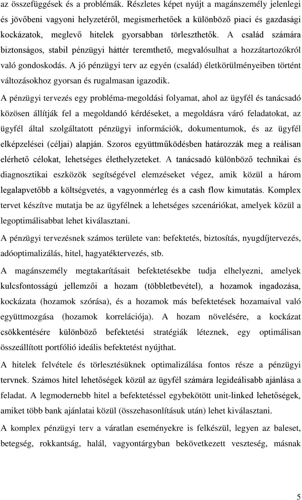 A család számára biztonságos, stabil pénzügyi háttér teremthető, megvalósulhat a hozzátartozókról való gondoskodás.