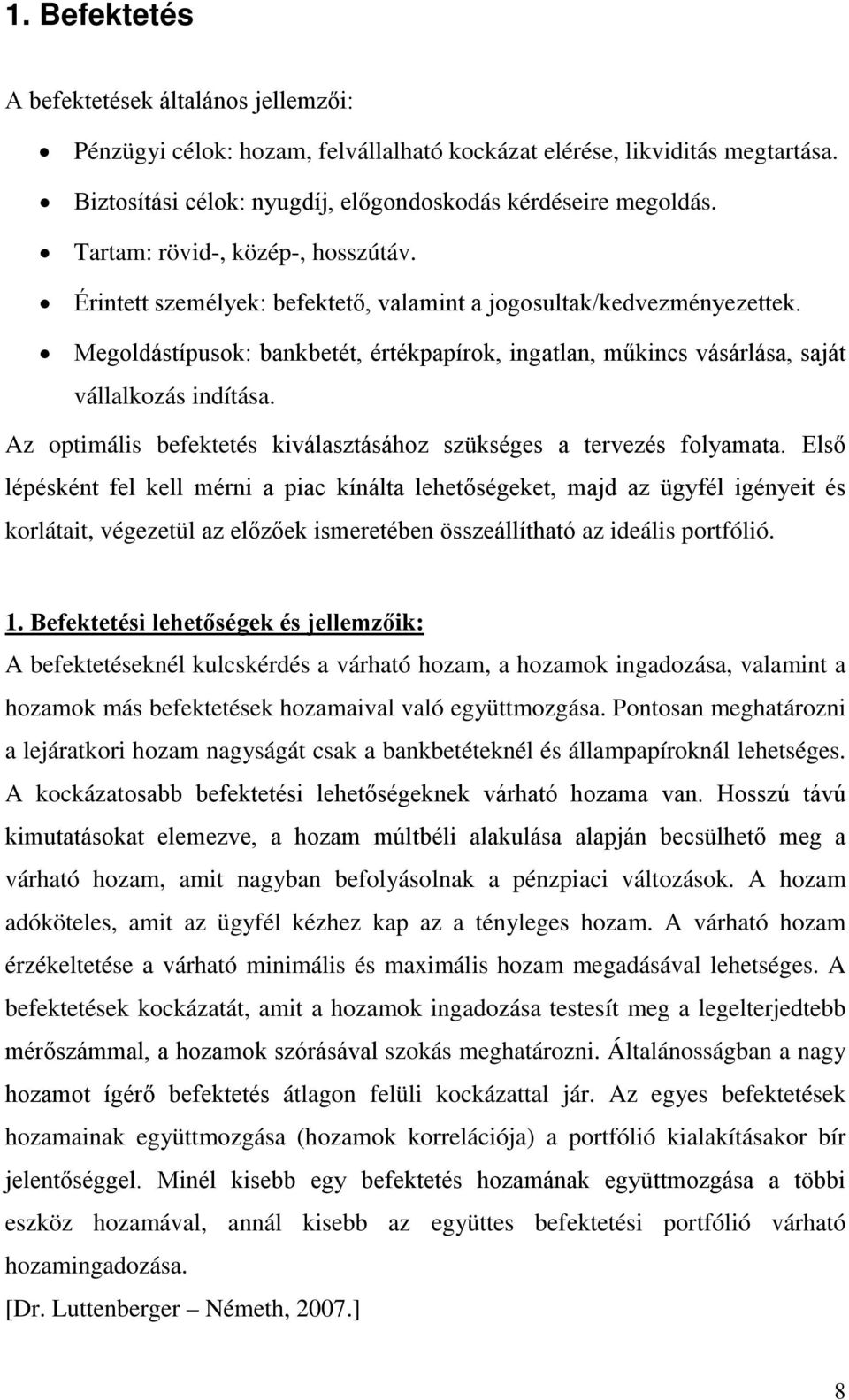 Megoldástípusok: bankbetét, értékpapírok, ingatlan, műkincs vásárlása, saját vállalkozás indítása. Az optimális befektetés kiválasztásához szükséges a tervezés folyamata.
