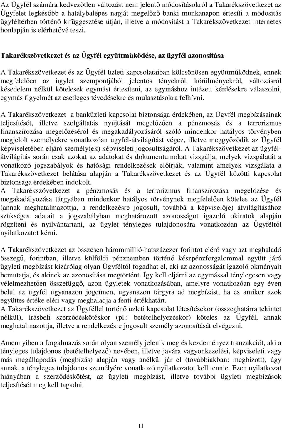 Takarékszövetkezet és az Ügyfél együttműködése, az ügyfél azonosítása A Takarékszövetkezet és az Ügyfél üzleti kapcsolataiban kölcsönösen együttműködnek, ennek megfelelően az ügylet szempontjából
