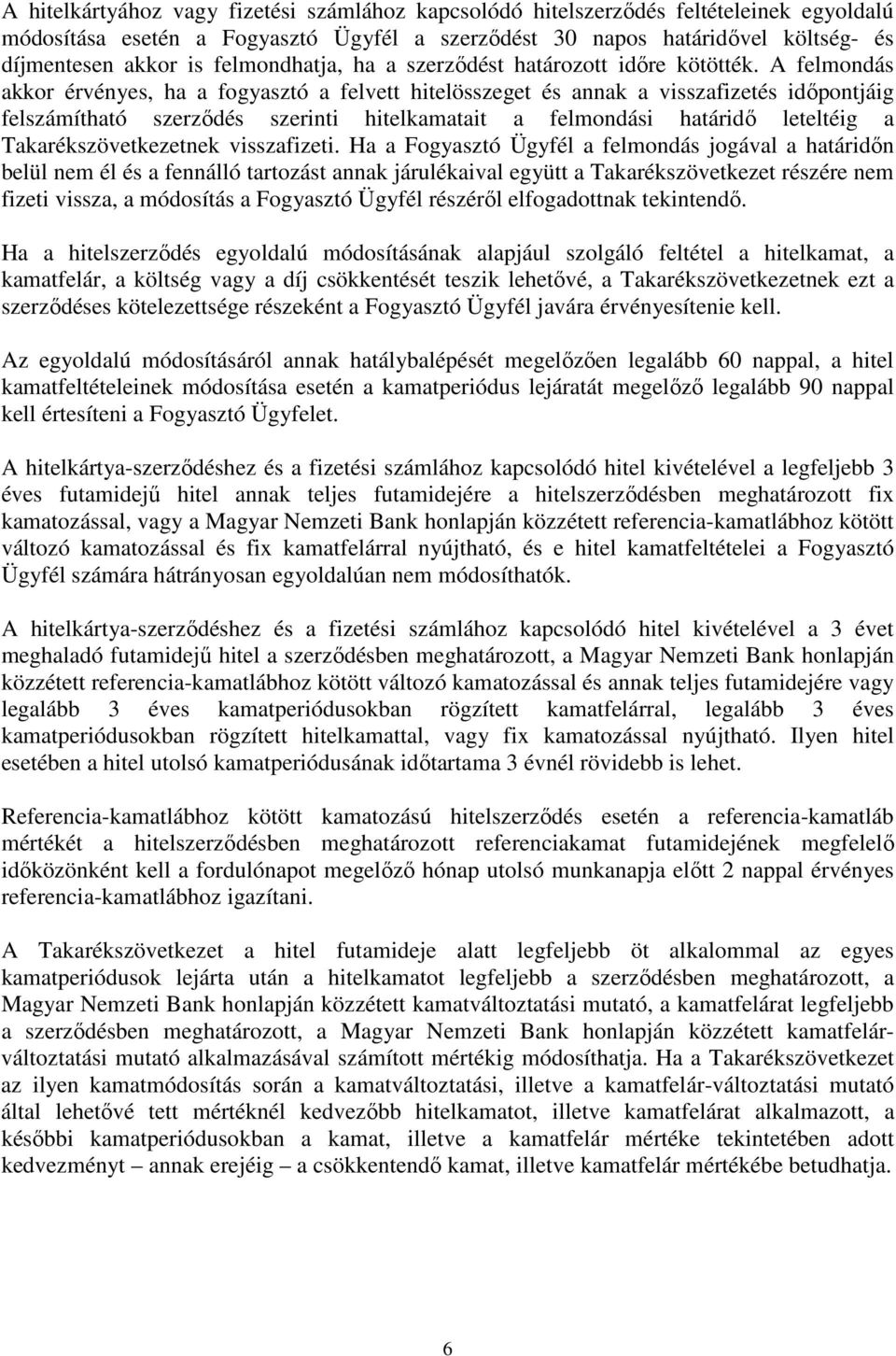 A felmondás akkor érvényes, ha a fogyasztó a felvett hitelösszeget és annak a visszafizetés időpontjáig felszámítható szerződés szerinti hitelkamatait a felmondási határidő leteltéig a