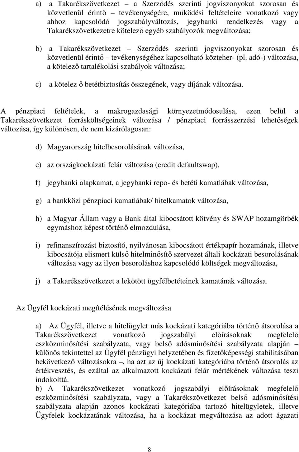 közteher- (pl. adó-) változása, a kötelező tartalékolási szabályok változása; c) a kötelez ő betétbiztosítás összegének, vagy díjának változása.