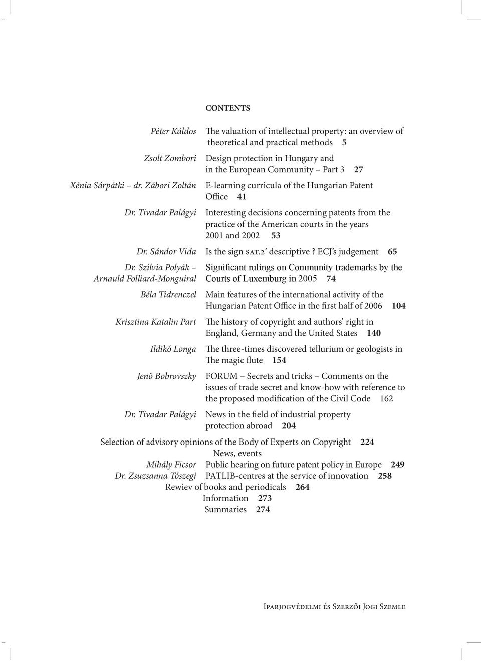 curricula of the Hungarian Patent Office 41 Interesting decisions concerning patents from the practice of the American courts in the years 2001 and 2002 53 Dr. Sándor Vida Is the sign sat.