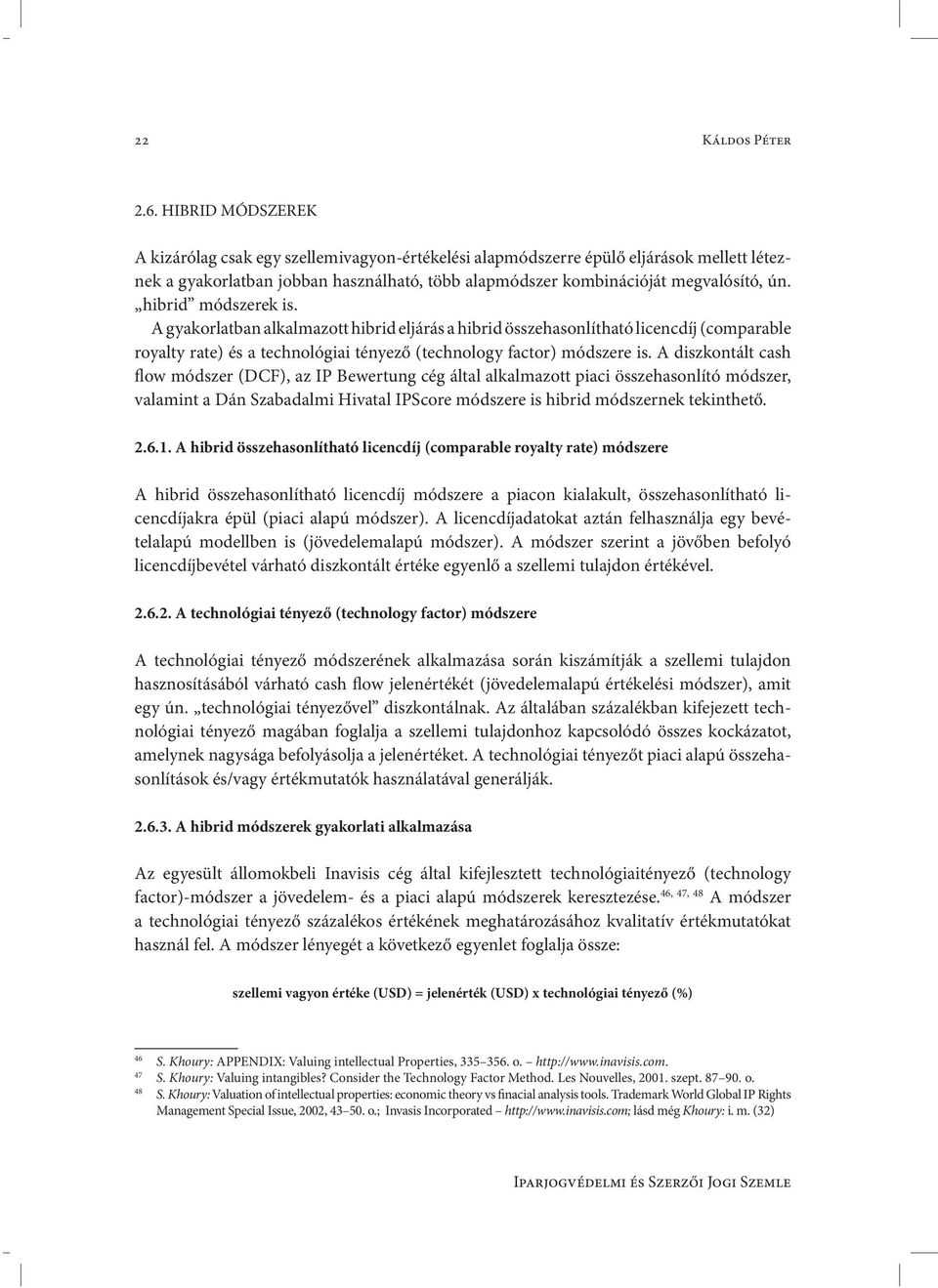 hibrid módszerek is. A gyakorlatban alkalmazott hibrid eljárás a hibrid összehasonlítható licencdíj (comparable royalty rate) és a technológiai tényező (technology factor) módszere is.