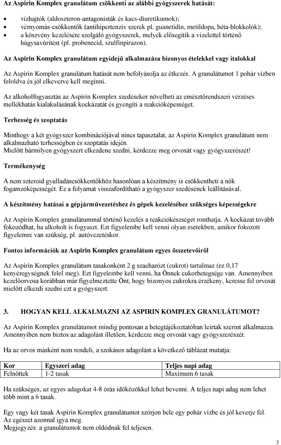 Az Aspirin Komplex granulátum egyidejű alkalmazása bizonyos ételekkel vagy italokkal Az Aspirin Komplex granulátum hatását nem befolyásolja az étkezés.